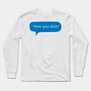 How you doin Long Sleeve T-Shirt